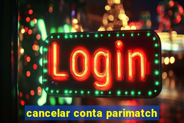 cancelar conta parimatch